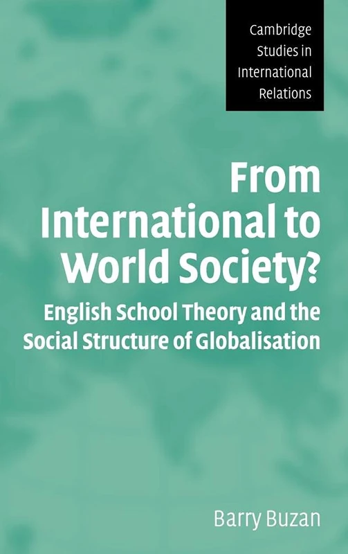 From International to World Society?: English School Theory and the Social Structure of Globalisation: 95 (Cambridge Studies in International Relations, Series Number 95)