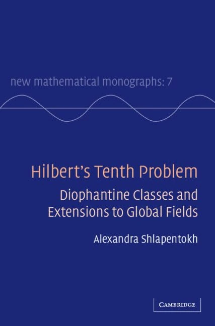 Hilbert's Tenth Problem: Diophantine Classes and Extensions to Global Fields: 7 (New Mathematical Monographs, Series Number 7)