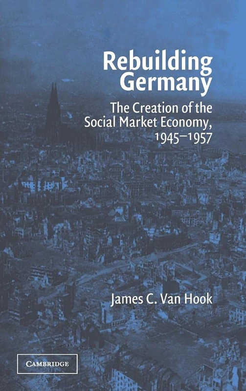 Rebuilding Germany: The Creation of the Social Market Economy, 1945–1957