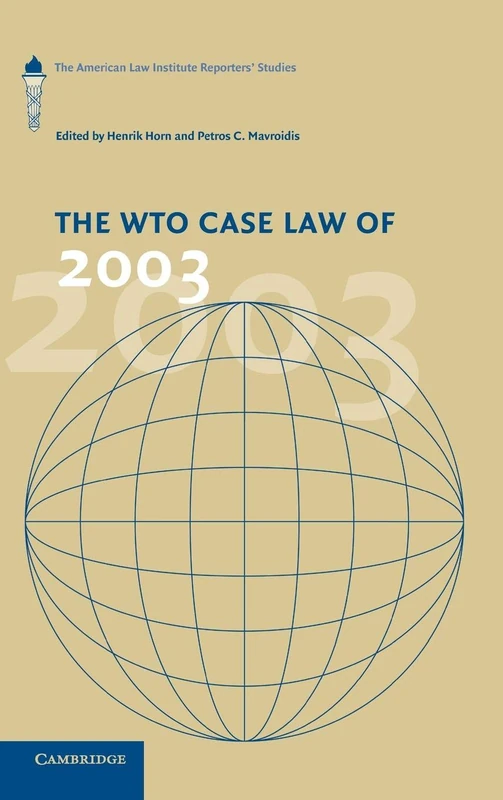 The WTO Case Law of 2003: The American Law Institute Reporters' Studies (The American Law Institute Reporters Studies on WTO Law)