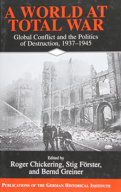 A World at Total War: Global Conflict and the Politics of Destruction, 1937–1945 (Publications of the German Historical Institute)