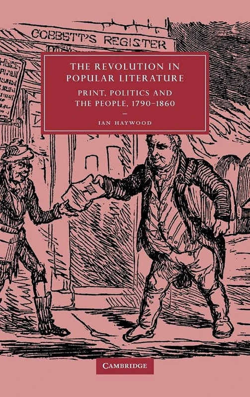 The Revolution in Popular Literature: Print, Politics and the People, 1790–1860: 44 (Cambridge Studies in Nineteenth-Century Literature and Culture, Series Number 44)