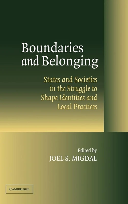Boundaries and Belonging: States and Societies in the Struggle to Shape Identities and Local Practices
