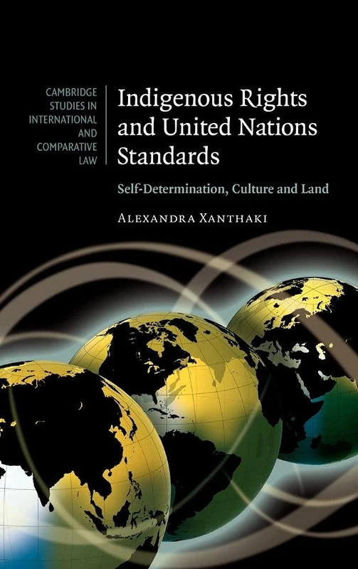 Indigenous Rights and United Nations Standards: Self-Determination, Culture and Land: 52 (Cambridge Studies in International and Comparative Law, Series Number 52)