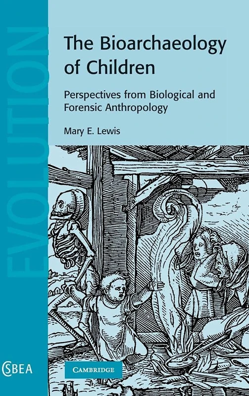 The Bioarchaeology of Children: Perspectives from Biological and Forensic Anthropology: 50 (Cambridge Studies in Biological and Evolutionary Anthropology, Series Number 50)