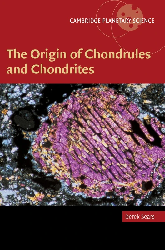 The Origin of Chondrules and Chondrites: 3 (Cambridge Planetary Science, Series Number 3)