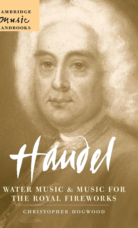 Handel: Water Music and Music for the Royal Fireworks: Cambridge Music Handbooks