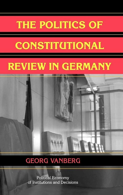 The Politics of Constitutional Review in Germany (Political Economy of Institutions and Decisions)