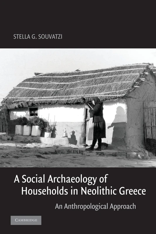 A Social Archaeology of Households in Neolithic Greece: An Anthropological Approach (Cambridge Studies in Archaeology)