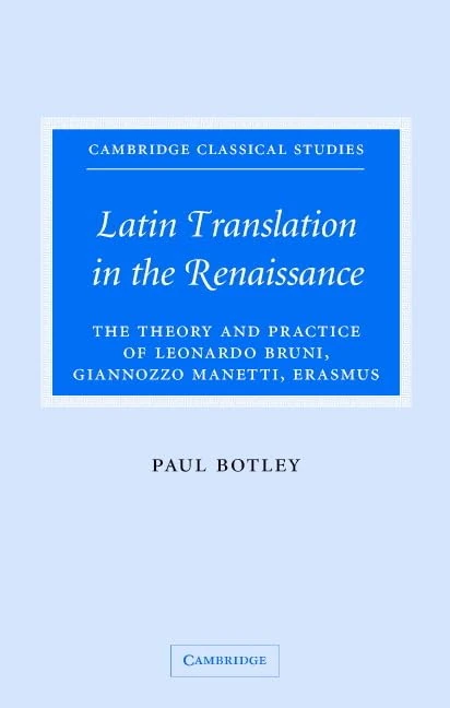 Latin Translation in the Renaissance: The Theory and Practice of Leonardo Bruni, Giannozzo Manetti and Desiderius Erasmus (Cambridge Classical Studies)