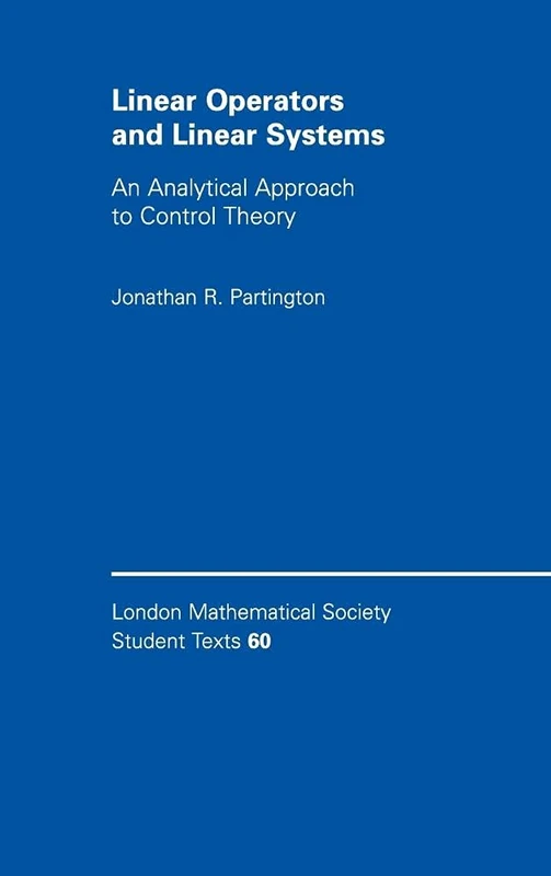 Linear Operators and Linear Systems: An Analytical Approach to Control Theory: 60 (London Mathematical Society Student Texts, Series Number 60)