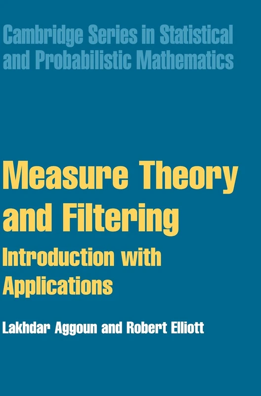 Measure Theory and Filtering: Introduction and Applications: 15 (Cambridge Series in Statistical and Probabilistic Mathematics, Series Number 15)