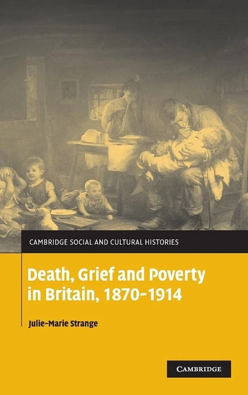 Death, Grief and Poverty in Britain, 1870–1914: 6 (Cambridge Social and Cultural Histories, Series Number 6)
