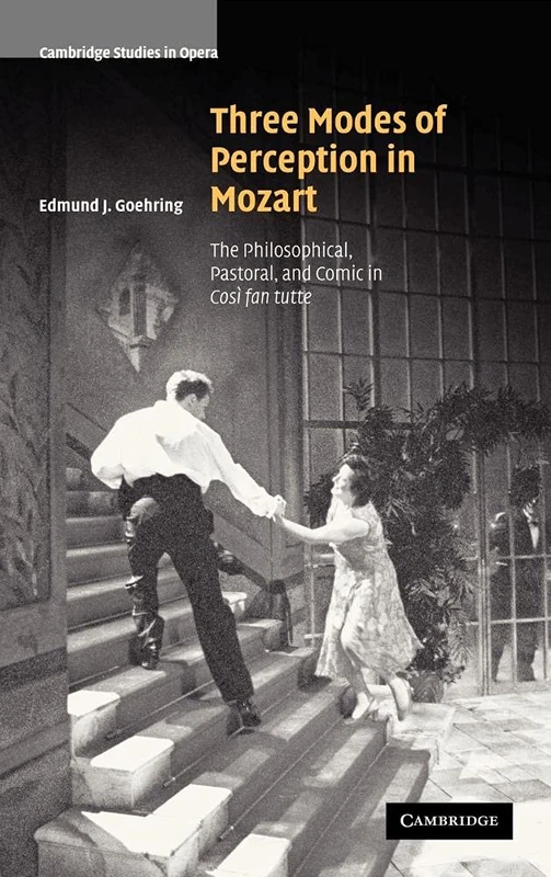 Three Modes of Perception in Mozart: The Philosophical, Pastoral, and Comic in Cosí fan tutte (Cambridge Studies in Opera)