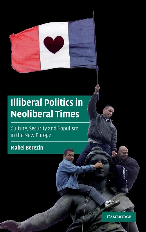 Illiberal Politics in Neoliberal Times: Culture, Security and Populism in the New Europe (Cambridge Cultural Social Studies)