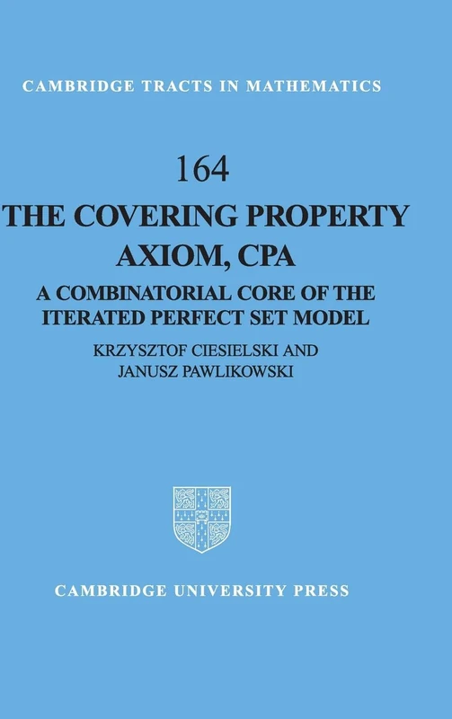 The Covering Property Axiom, CPA: A Combinatorial Core of the Iterated Perfect Set Model: 164 (Cambridge Tracts in Mathematics, Series Number 164) - Image 1