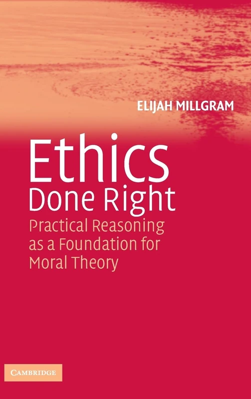 Ethics Done Right: Practical Reasoning as a Foundation for Moral Theory