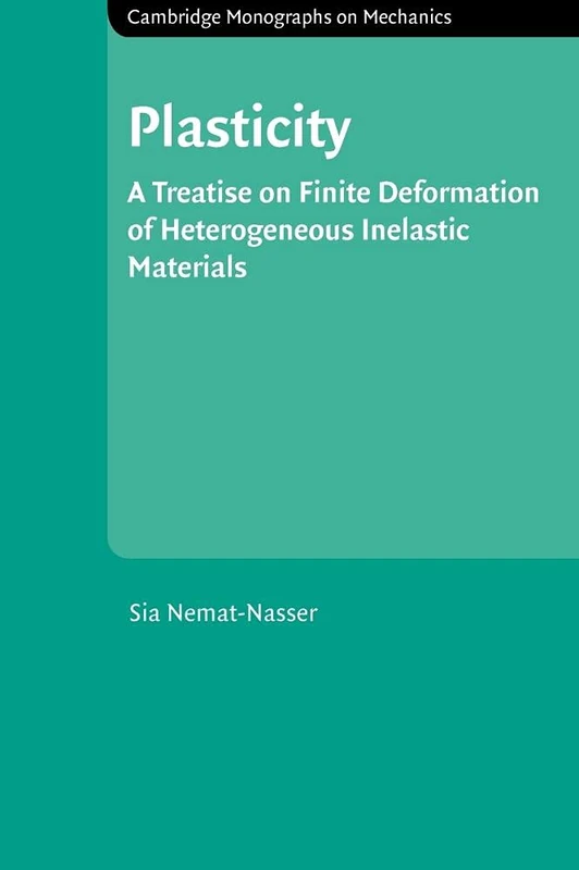 Plasticity: A Treatise on Finite Deformation of Heterogeneous Inelastic Materials (Cambridge Monographs on Mechanics)