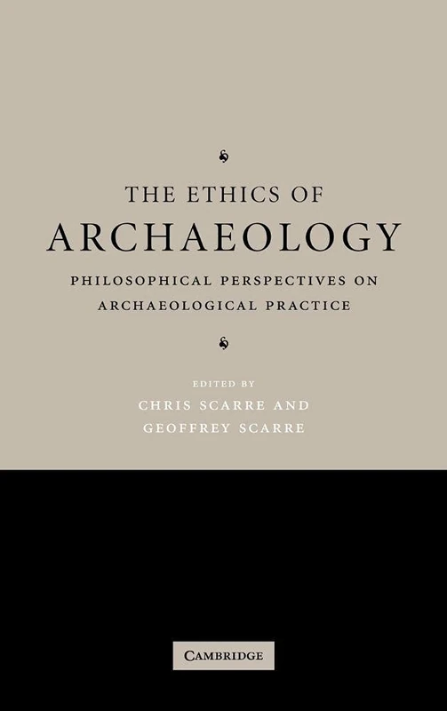 The Ethics of Archaeology: Philosophical Perspectives on Archaeological Practice