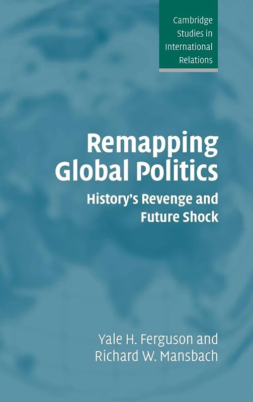 Remapping Global Politics: History's Revenge and Future Shock (Cambridge Studies in International Relations): 97 (Cambridge Studies in International Relations, Series Number 97)