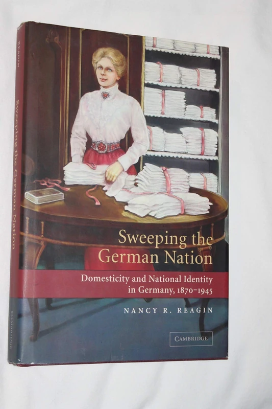 Sweeping the German Nation: Domesticity and National Identity in Germany, 1870-1945