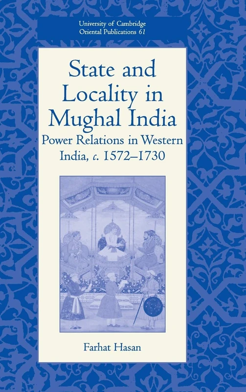 State and Locality in Mughal India: Power Relations in Western India, c.1572-1730: 61 (University of Cambridge Oriental Publications, Series Number 61)