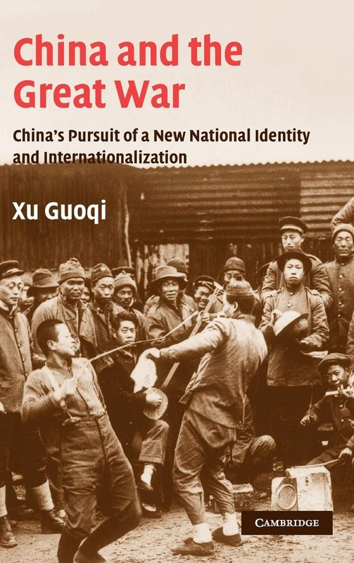 China and the Great War: China's Pursuit of a New National Identity and Internationalization: 20 (Studies in the Social and Cultural History of Modern Warfare, Series Number 20)