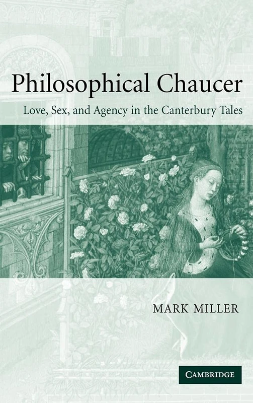 Philosophical Chaucer: Love, Sex, and Agency in the Canterbury Tales: 55 (Cambridge Studies in Medieval Literature, Series Number 55)