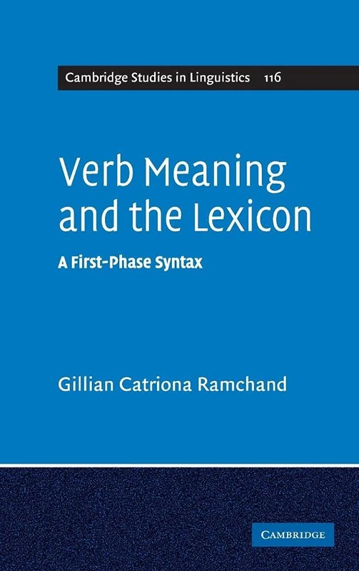 Verb Meaning and the Lexicon: A First Phase Syntax: 116 (Cambridge Studies in Linguistics, Series Number 116)