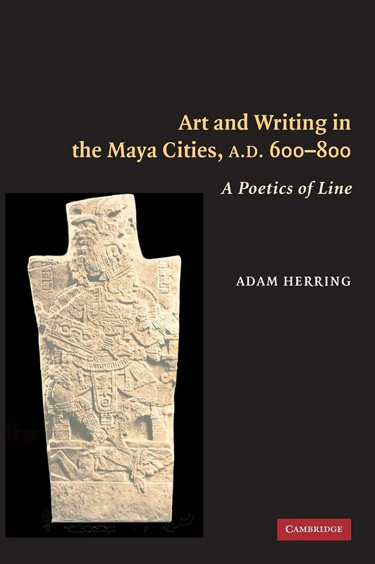 Art and Writing in the Maya Cities, AD 600–800: A Poetics of Line