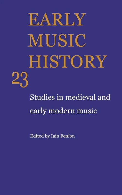 Early Music History: Volume 23: Studies in Medieval and Early Modern Music (Early Music History, Series Number 23)