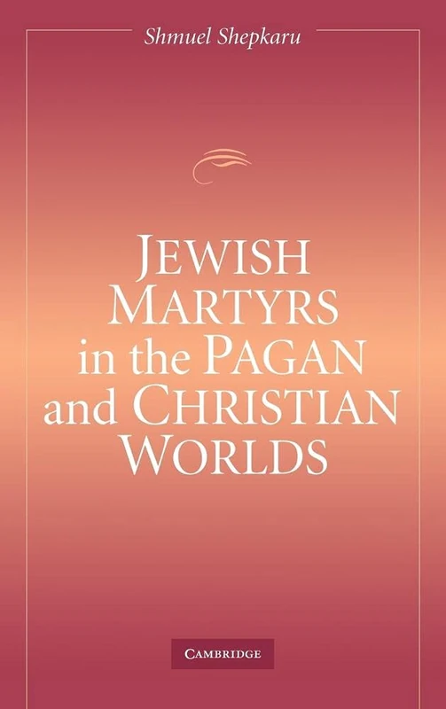 Jewish Martyrs in the Pagan and Christian Worlds