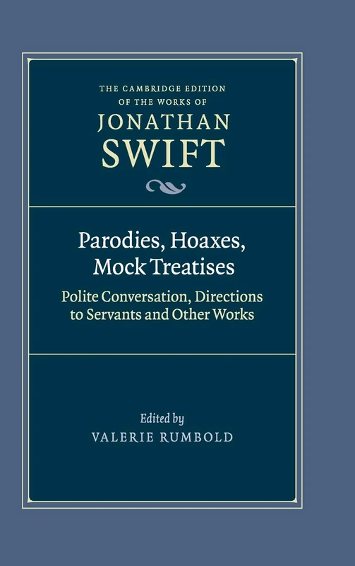 Parodies, Hoaxes, Mock Treatises: Polite Conversation, Directions to Servants and Other Works: 2 (The Cambridge Edition of the Works of Jonathan Swift, Series Number 2)