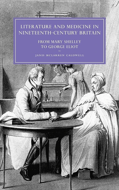 Literature and Medicine in Nineteenth-Century Britain: From Mary Shelley to George Eliot: 46 (Cambridge Studies in Nineteenth-Century Literature and Culture, Series Number 46)