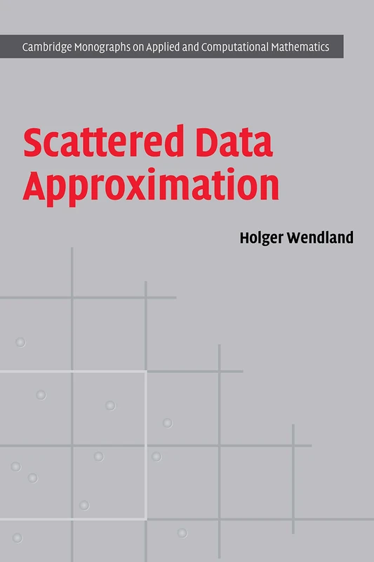 Scattered Data Approximation: 17 (Cambridge Monographs on Applied and Computational Mathematics, Series Number 17)
