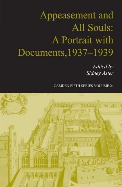 Appeasement and All Souls: A Portrait with Documents, 1937-1939 (Camden Fifth Series): Series Number 24