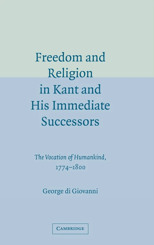 Freedom and Religion in Kant and his Immediate Successors: The Vocation of Humankind, 1774–1800