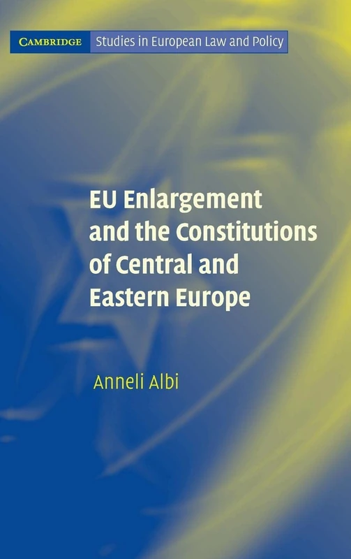 EU Enlargement and the Constitutions of Central and Eastern Europe (Cambridge Studies in European Law and Policy)