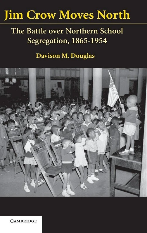 Jim Crow Moves North: The Battle over Northern School Segregation, 1865–1954 (Cambridge Historical Studies in American Law and Society)