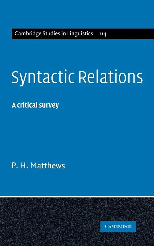 Syntactic Relations: A Critical Survey: 114 (Cambridge Studies in Linguistics, Series Number 114)
