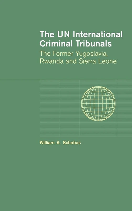 The UN International Criminal Tribunals: The Former Yugoslavia, Rwanda and Sierra Leone