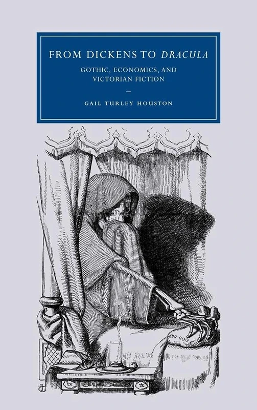 From Dickens to Dracula: Gothic, Economics, and Victorian Fiction: 48 (Cambridge Studies in Nineteenth-Century Literature and Culture, Series Number 48)