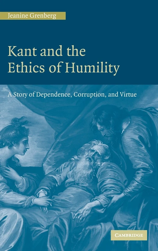Kant and the Ethics of Humility: A Story of Dependence, Corruption and Virtue