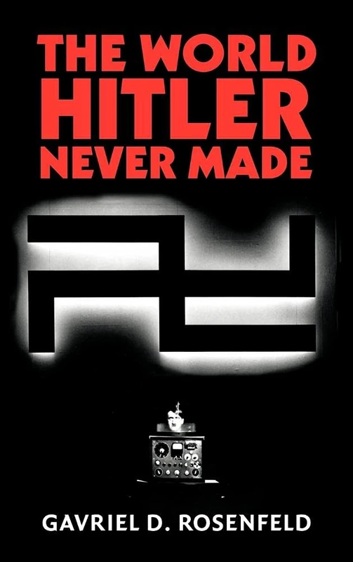 The World Hitler Never Made: Alternate History and the Memory of Nazism (New Studies in European History)
