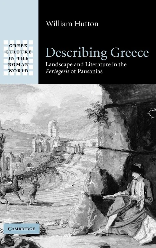 Describing Greece: Landscape and Literature in the Periegesis of Pausanias (Greek Culture in the Roman World)