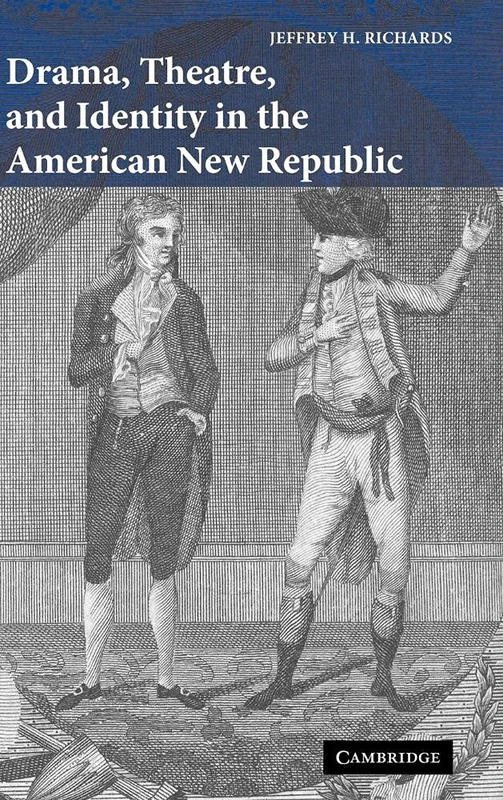 Drama, Theatre, and Identity in the American New Republic: 22 (Cambridge Studies in American Theatre and Drama, Series Number 22)
