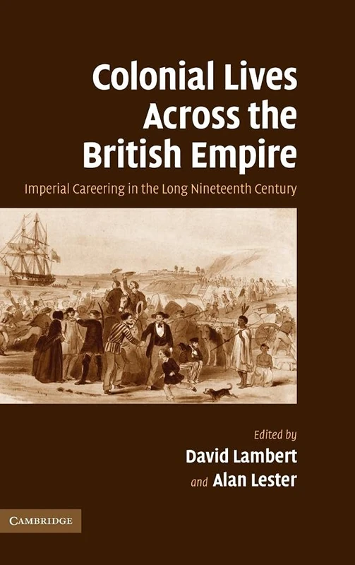 Colonial Lives Across the British Empire: Imperial Careering in the Long Nineteenth Century