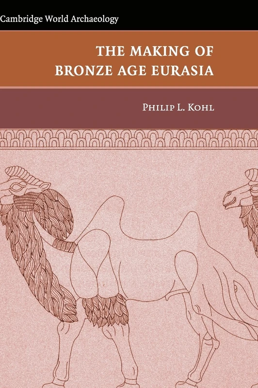 The Making of Bronze Age Eurasia (Cambridge World Archaeology)