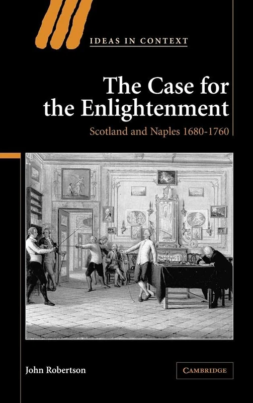 The Case for The Enlightenment: Scotland and Naples 1680–1760: 73 (Ideas in Context, Series Number 73)