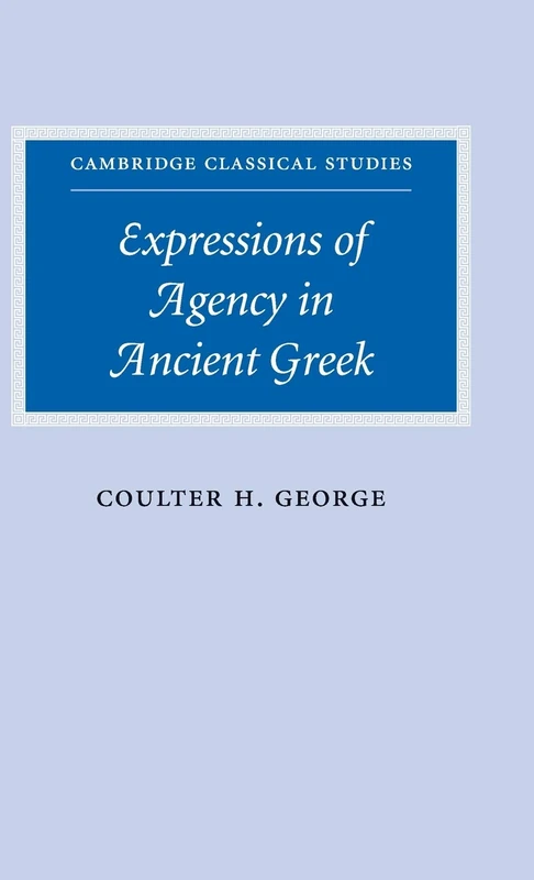 Expressions of Agency in Ancient Greek (Cambridge Classical Studies)